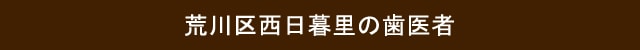 荒川区西日暮里の歯医者