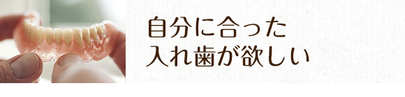 自分に合った入れ歯がほしい