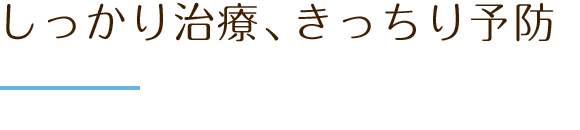 しっかり治療、きっちり予防